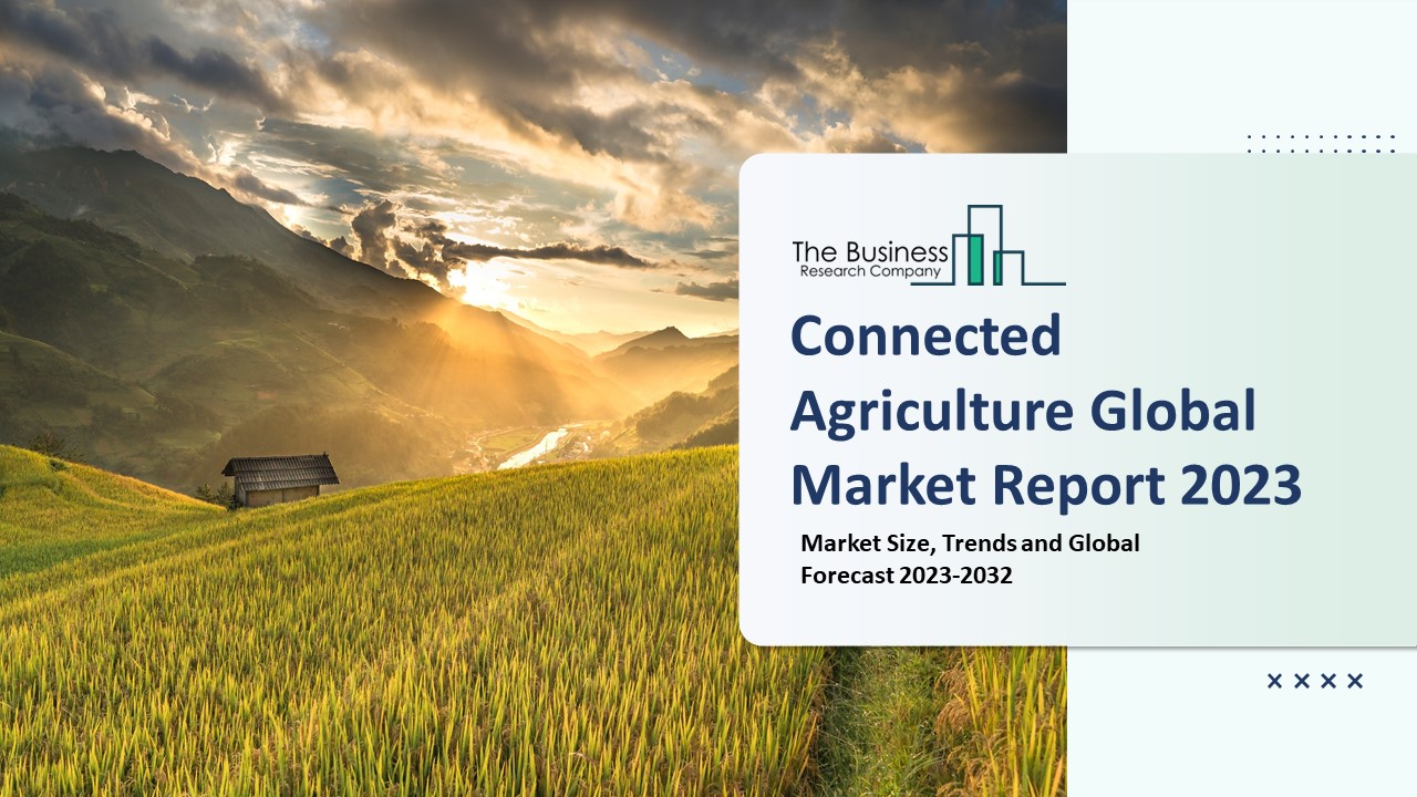 Connected Agriculture Market 2023 - CAGR Status, Major Players, Forecasts 2032