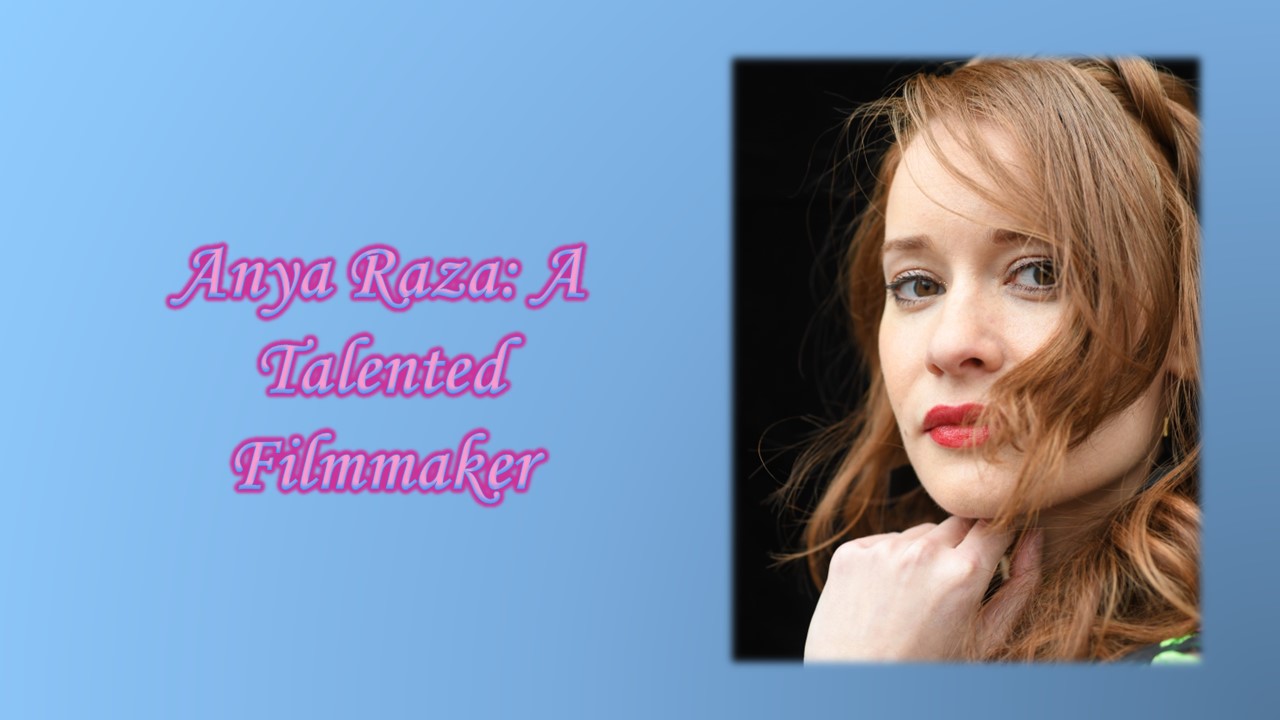 Anya Raza: A Talented Filmmaker