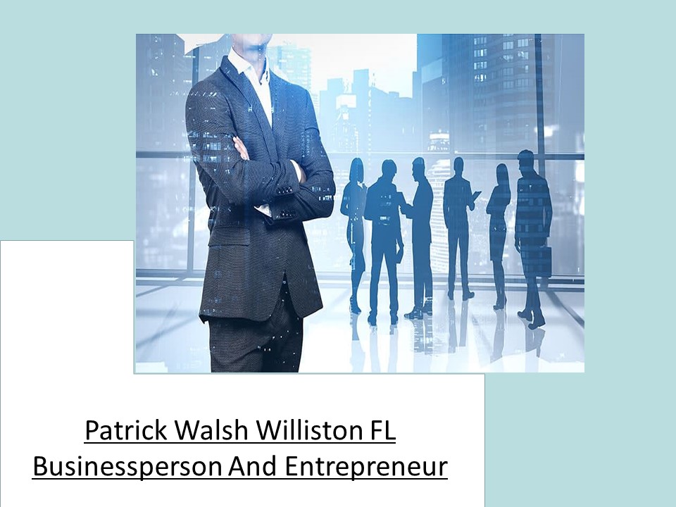 Patrick Walsh Williston FL Businessperson And Entrepreneur