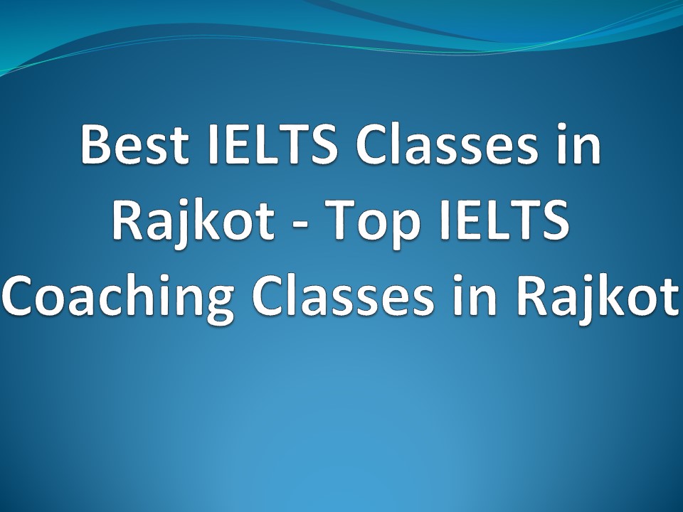 Best IELTS Classes in Rajkot - Top IELTS Coaching Classes in Rajkot