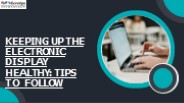 Electronic Display Healthy Tips to Follow | Microtips Technology
