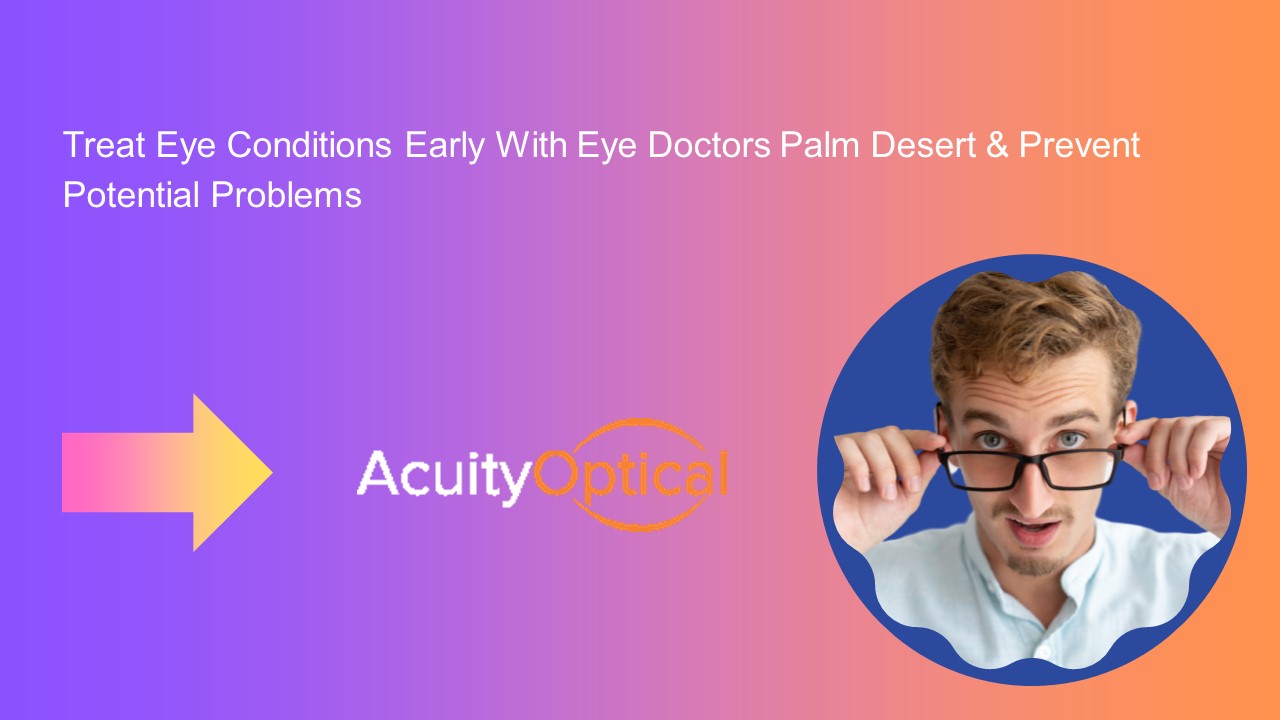 PPT Treat Eye Conditions Early With Eye Doctors Palm Desert & Prevent