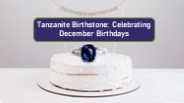 Celebrating December Birthdays with Tanzanite Birthstone