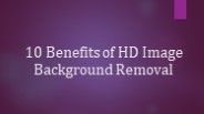 10 Benefits of HD Image Background Removal