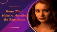 Anya Raza Actress: Breaking the Boundaries.