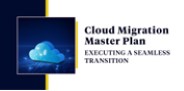 Cloud Migration Master Plan: Executing a Seamless Transition