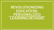 Revolutionizing Education: Personalized Learning Designs