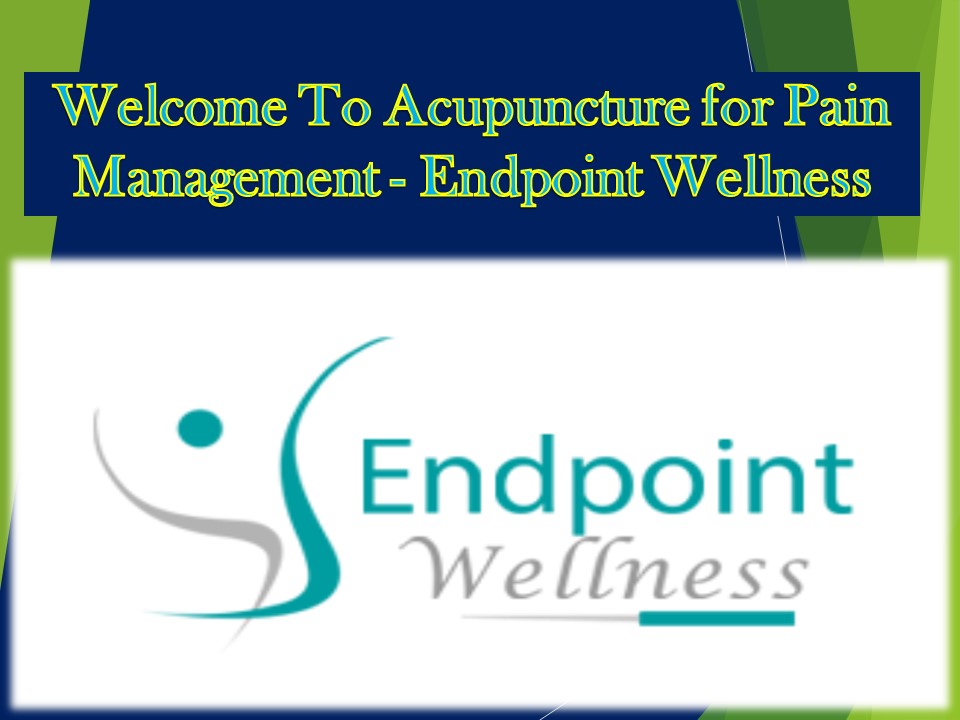 PPT To Acupuncture for Pain Management Endpoint Wellness