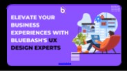 Elevate Your Business Experiences with Bluebash's UX Design Experts