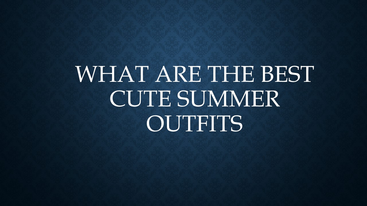What are the best Cute Summer Outfits