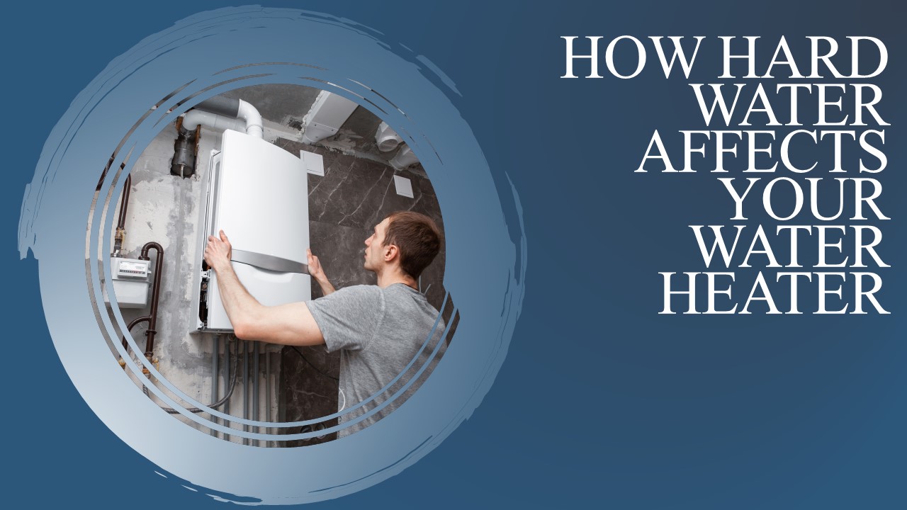 How Hard Water Affects Your Water Heater