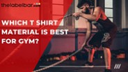 Which T-shirt Material Is Best For Gym?