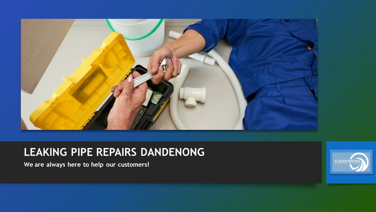 Leaking Pipe Repairs Dandenong - Clear Water Plumbing Services