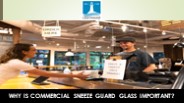 Why Is Commercial Sneeze Guard Glass Important?