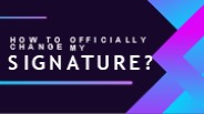 How To Officially Change my Signature?