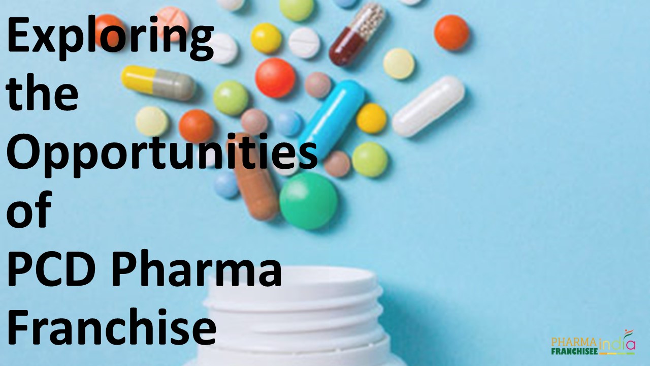 Exploring the Opportunities of PCD Pharma Franchise