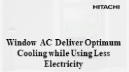 Window AC Deliver Optimum Cooling while Using Less Electricity