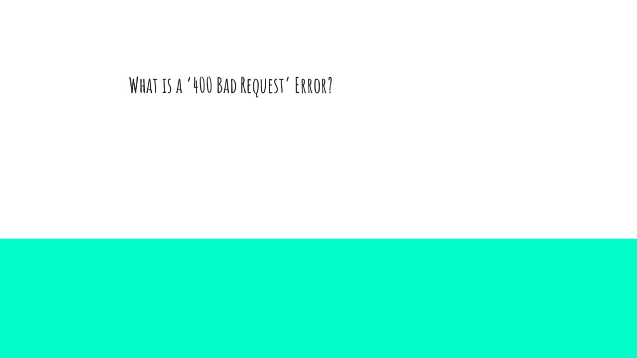What is a ‘400 Bad Request’ Error?
