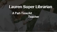 Lauren Super Librarian - A Part-Time Art Teacher