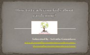 How to teach your kids about gardening?