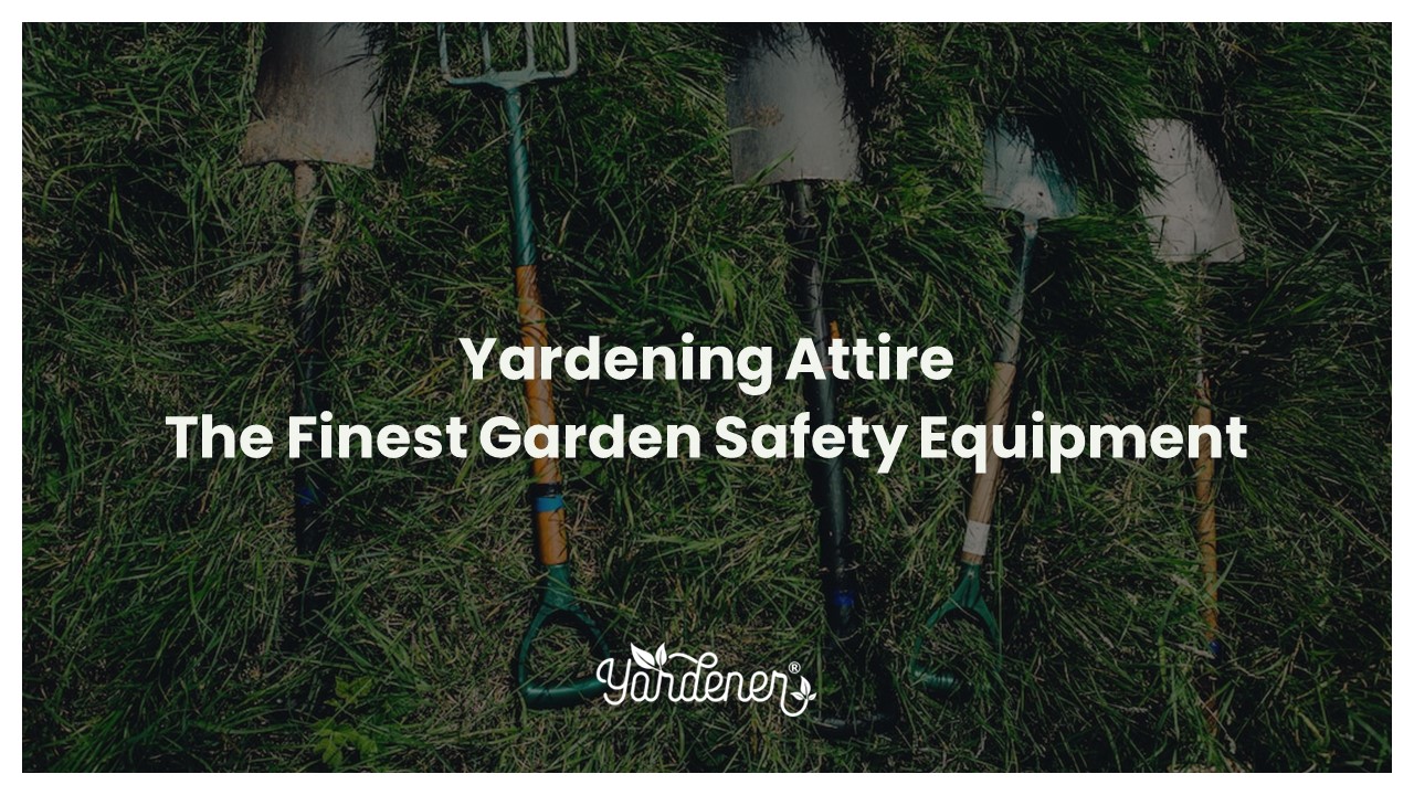Yardening Attire: The Finest Garden Safety Equipment