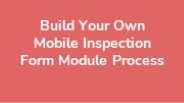 Build Your Own Mobile Inspection Form Module Process