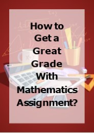How to Get a Great Grade With Mathematics Assignment?