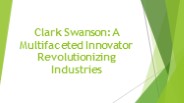 Clark Swanson: A Multifaceted Innovator Revolutionizing Industries