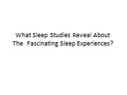 What Sleep Studies Reveal About The  Fascinating Sleep Experiences?