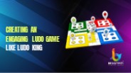Creating an Engaging Ludo Game App Like Ludo King