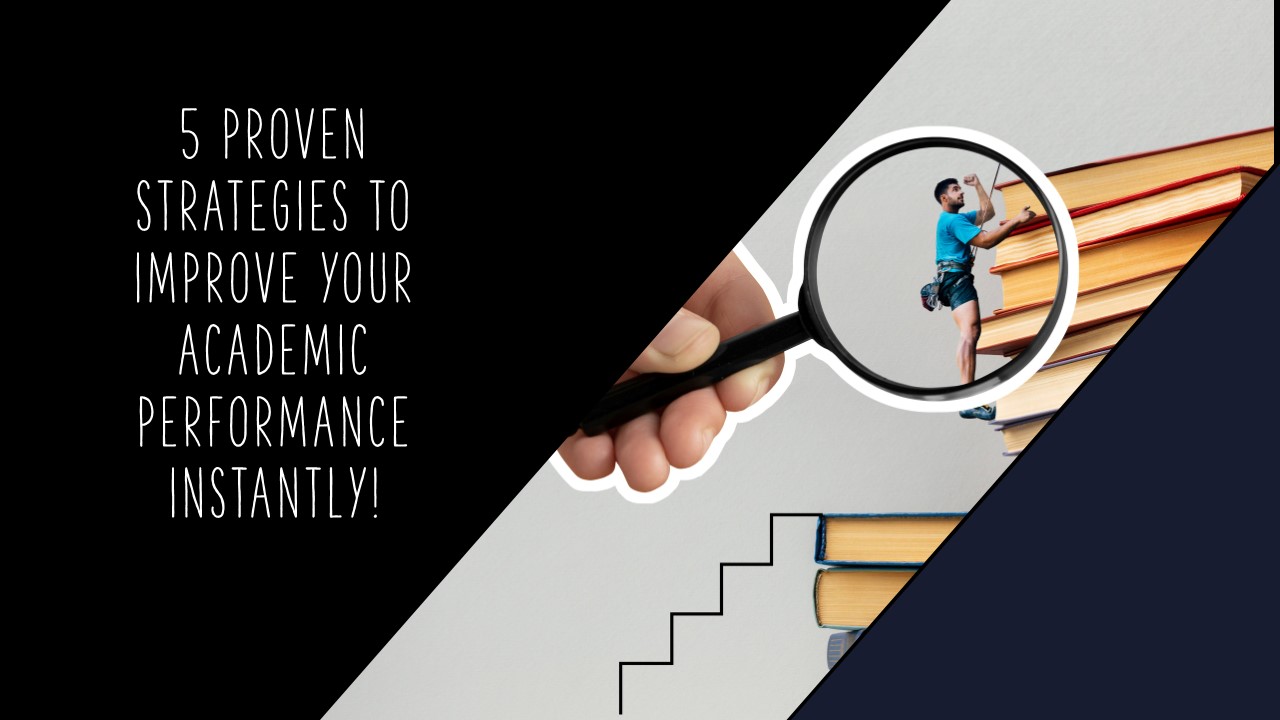 5 PROVEN STRATEGIES TO IMPROVE YOUR ACADEMIC PERFORMANCE INSTANTLY!​
