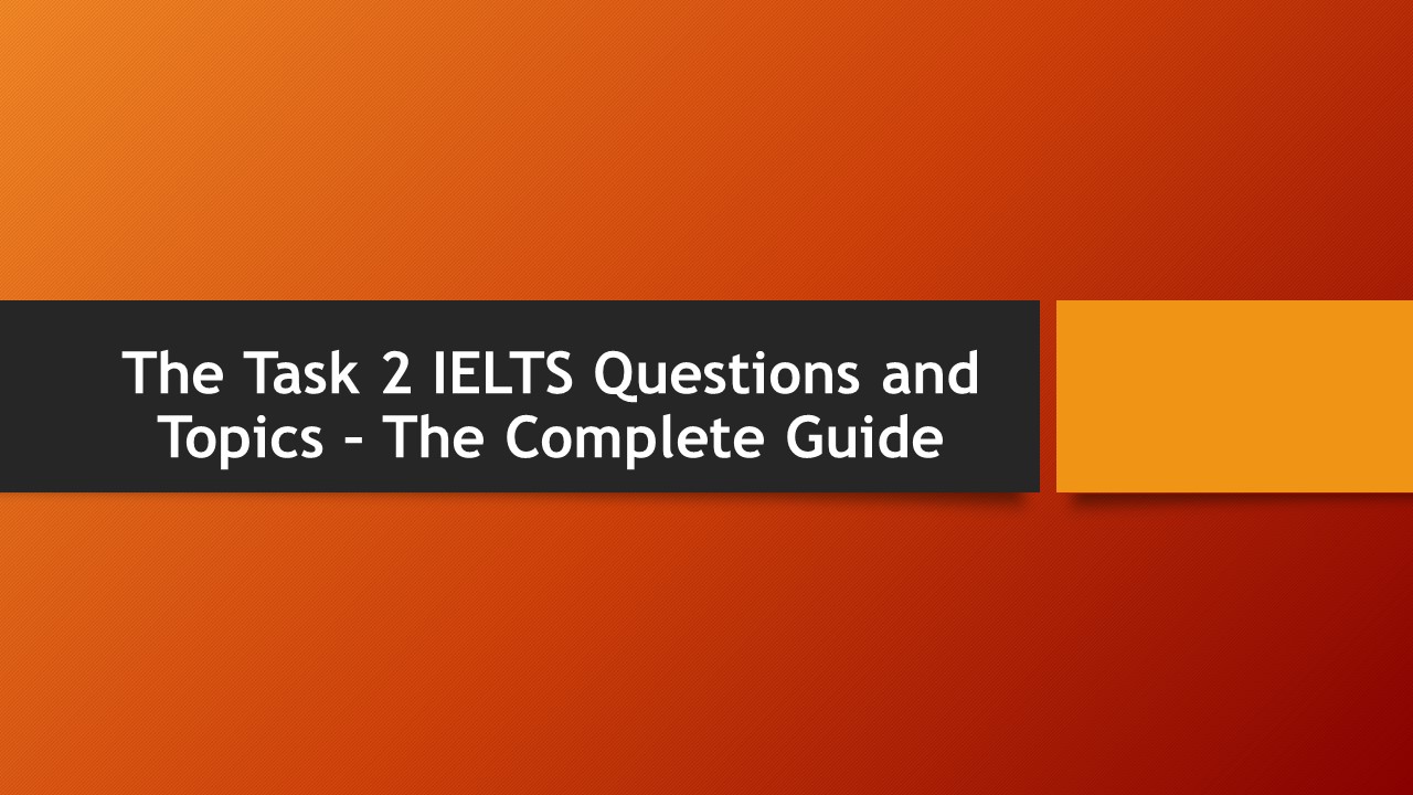 The Task 2 IELTS Questions and Topics – The Complete Guide presentation ...