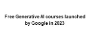 Free Generative AI courses launched by Google 2023
