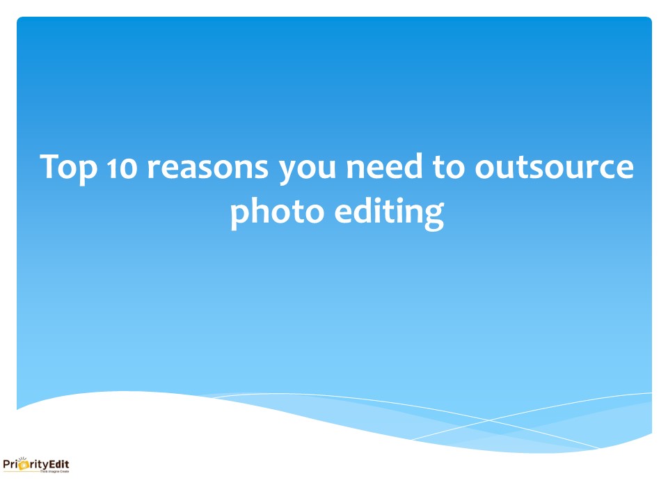 Top 10 reasons you need to outsource photo editing