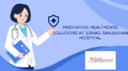 Innovative Healthcare Solutions at Eskag Sanjeevani Hospital