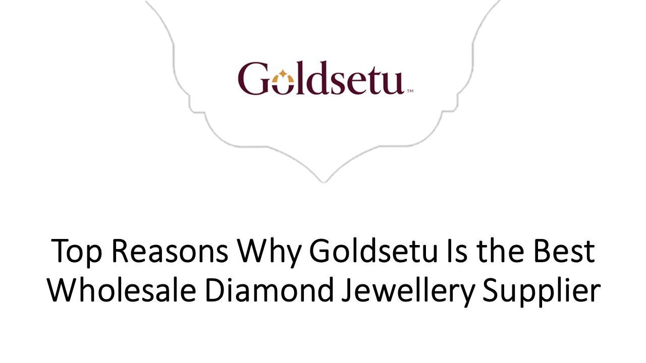 Top Reasons Why Goldsetu Is the Best Wholesale Diamond Jewellery Supplier