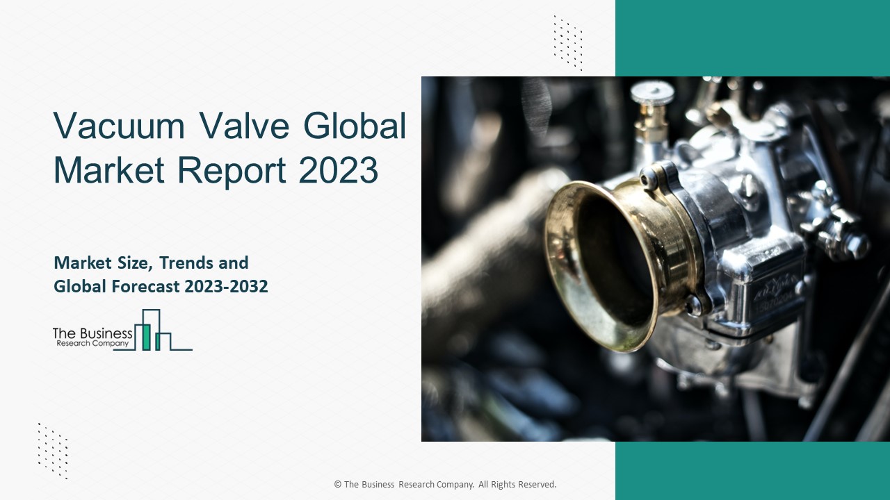 Vacuum Valve Market 2023: Size, Share, Segments, And Forecast 2032 ...