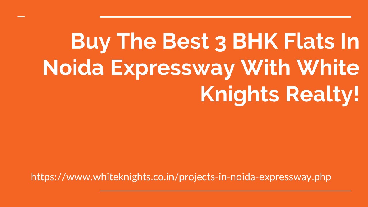 Buy The Best 3 BHK Flats In Noida Expressway With White Knights Realty!