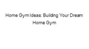 Home Gym Ideas: Building Your Dream Home Gym