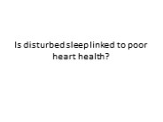 Is disturbed sleep linked to poor heart health?