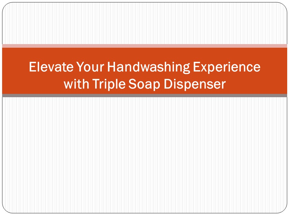 Elevate Your Handwashing Experience with Triple Soap Dispenser