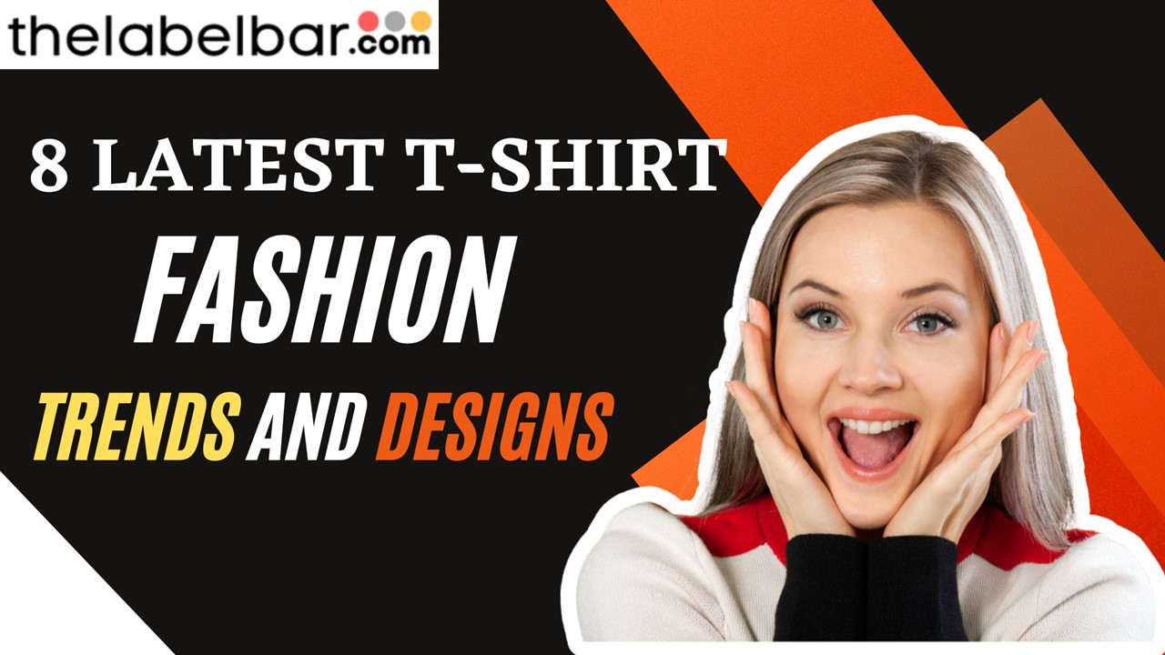 8 Latest T-Shirt Fashion Trends And Designs