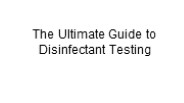 The Ultimate Guide to Disinfectant Testing