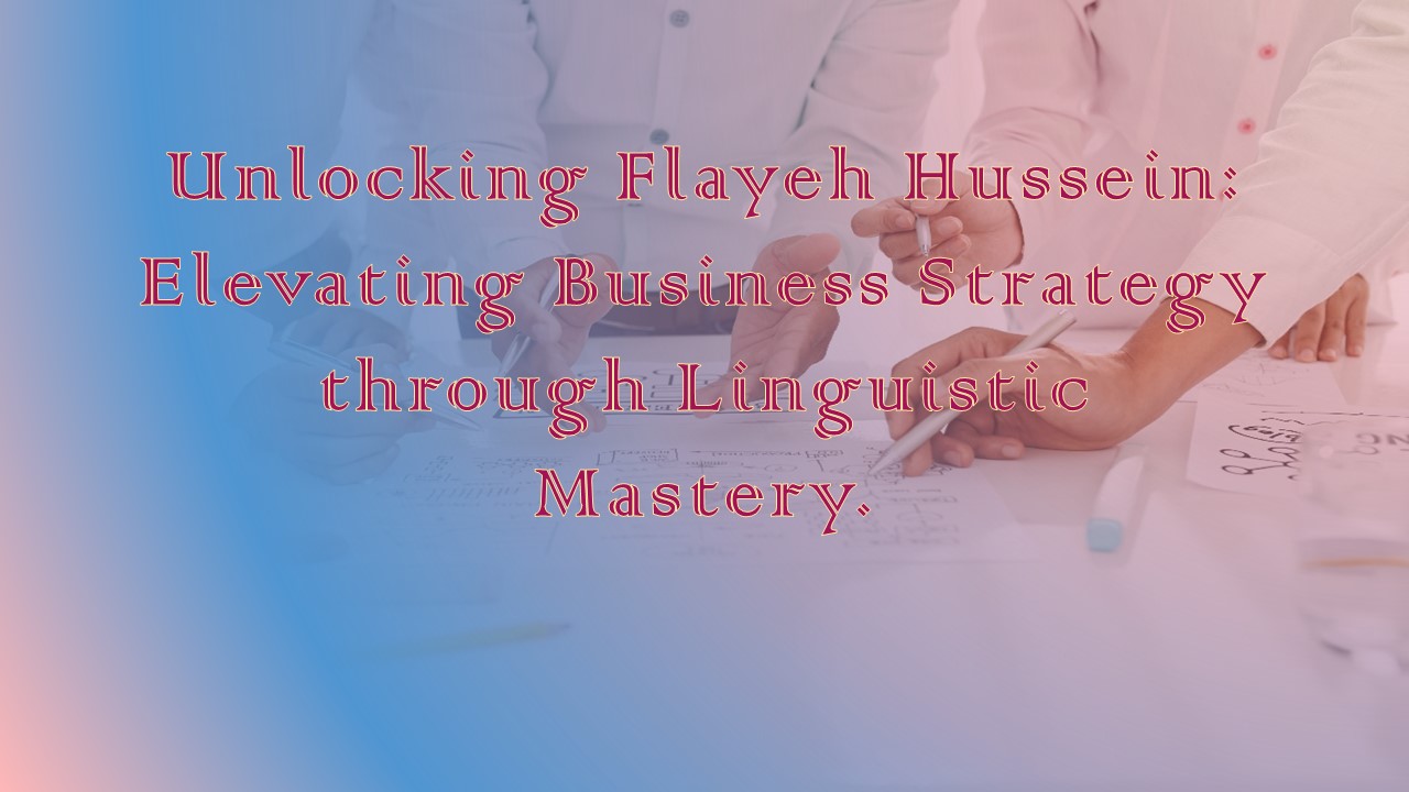 Unlocking Flayeh Hussein: Elevating Business Strategy through Linguistic Mastery.