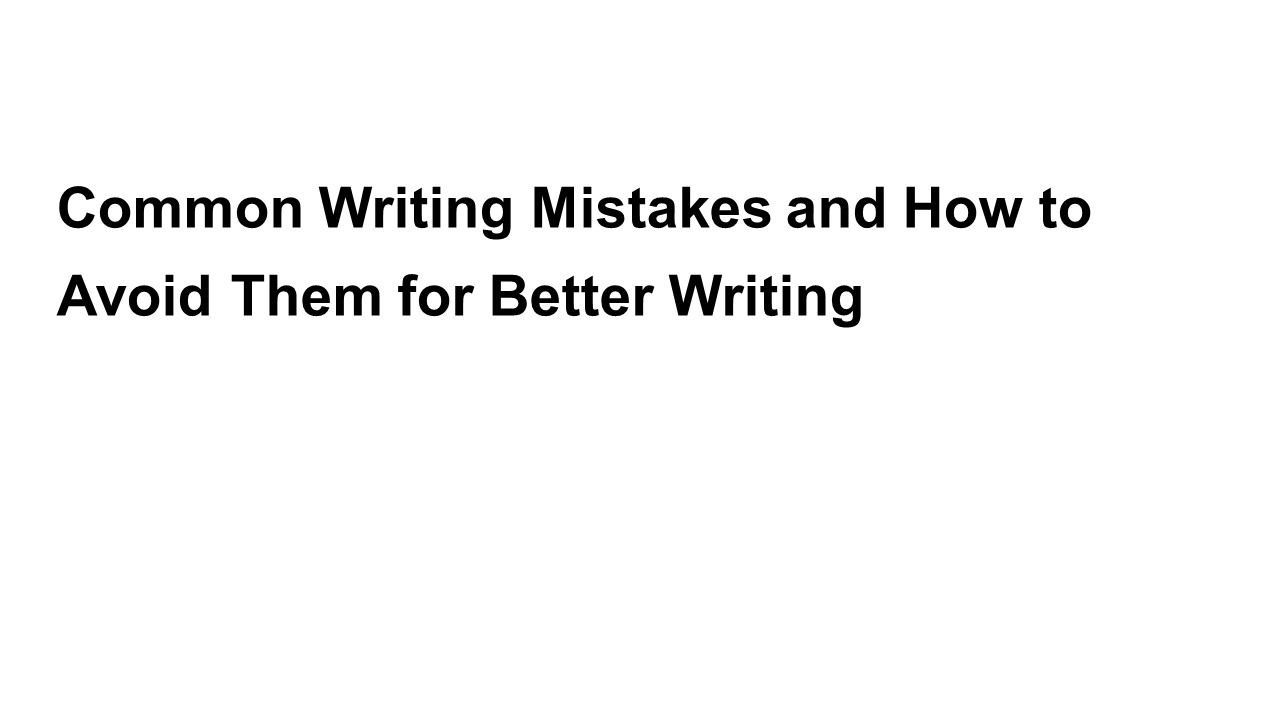 Common Writing Mistakes and How to Avoid Them for Better Writing
