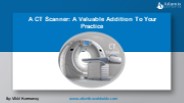 A CT Scanner: A Valuable Addition To Your Practice