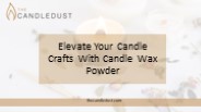 Elevate Your Candle Crafts With Candle Wax Powder