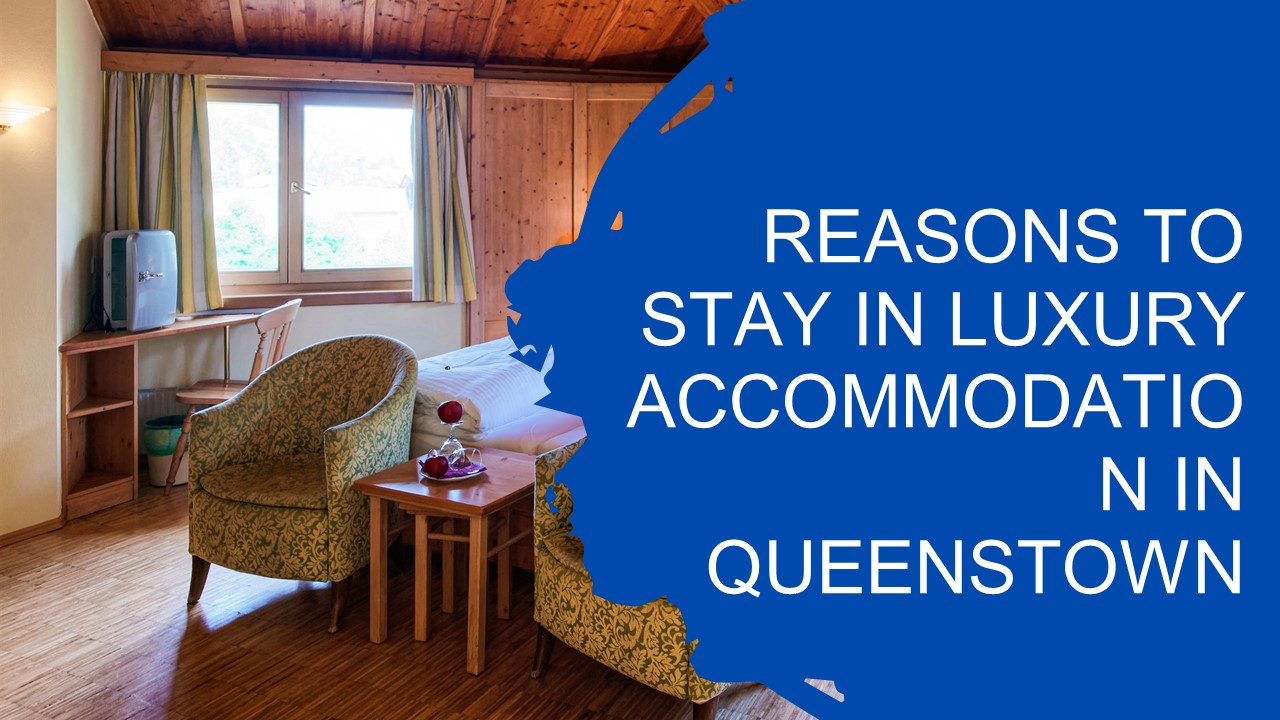 Reasons to Stay in Luxury Accommodation in Queenstown
