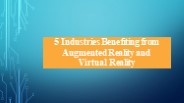 5 Industries Benefiting from Augmented Reality and  Virtual Reality