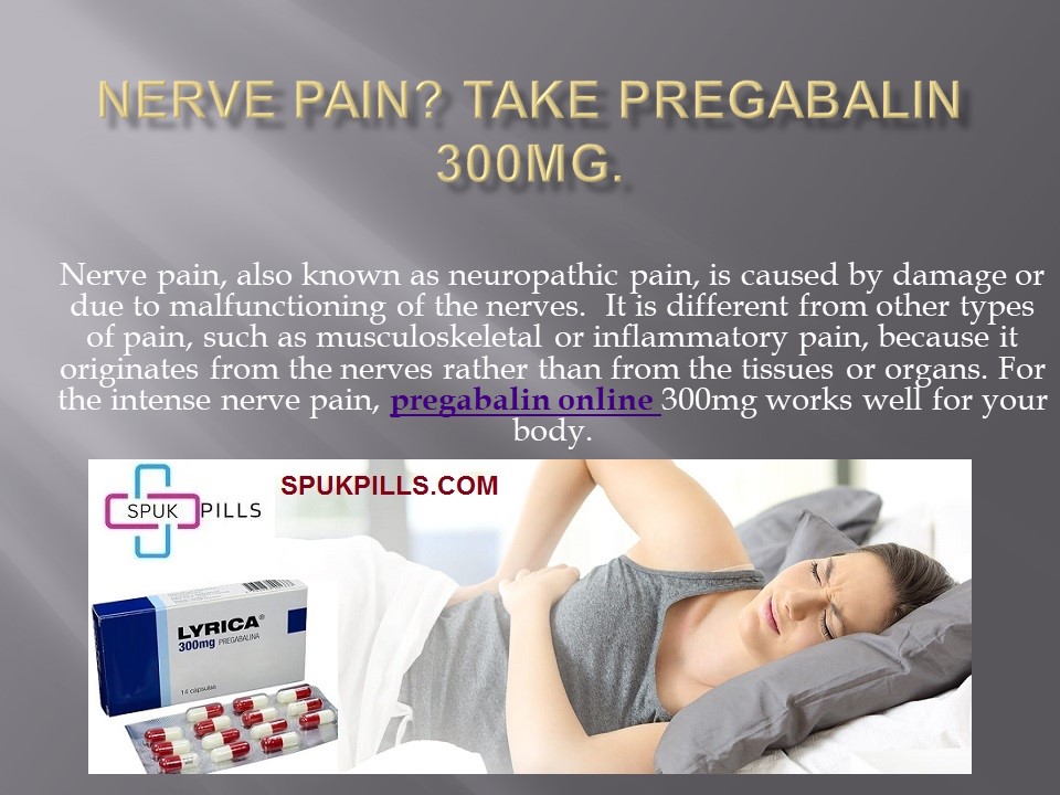 Nerve pain? Take pregabalin 300mg.